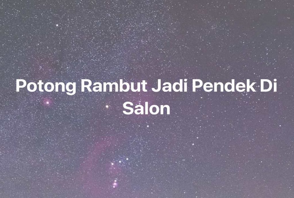 Gambar Mimpi Potong Rambut Jadi Pendek Di Salon