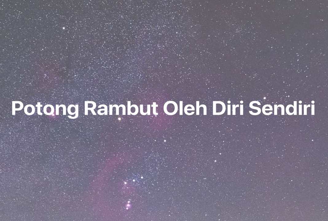 Gambar Mimpi Potong Rambut Oleh Diri Sendiri