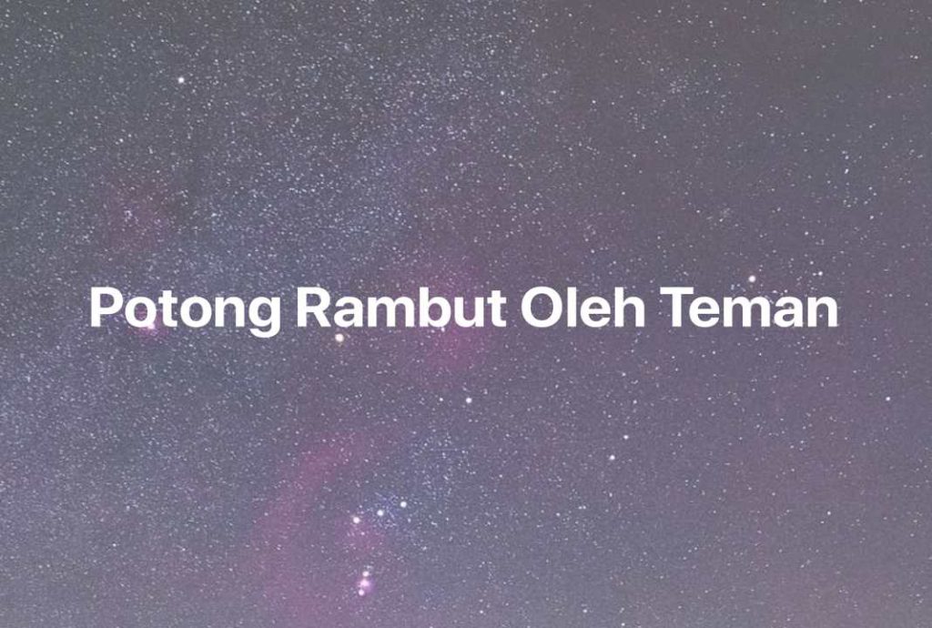 Gambar Mimpi Potong Rambut Oleh Teman