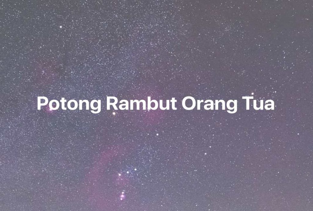 Gambar Mimpi Potong Rambut Orang Tua