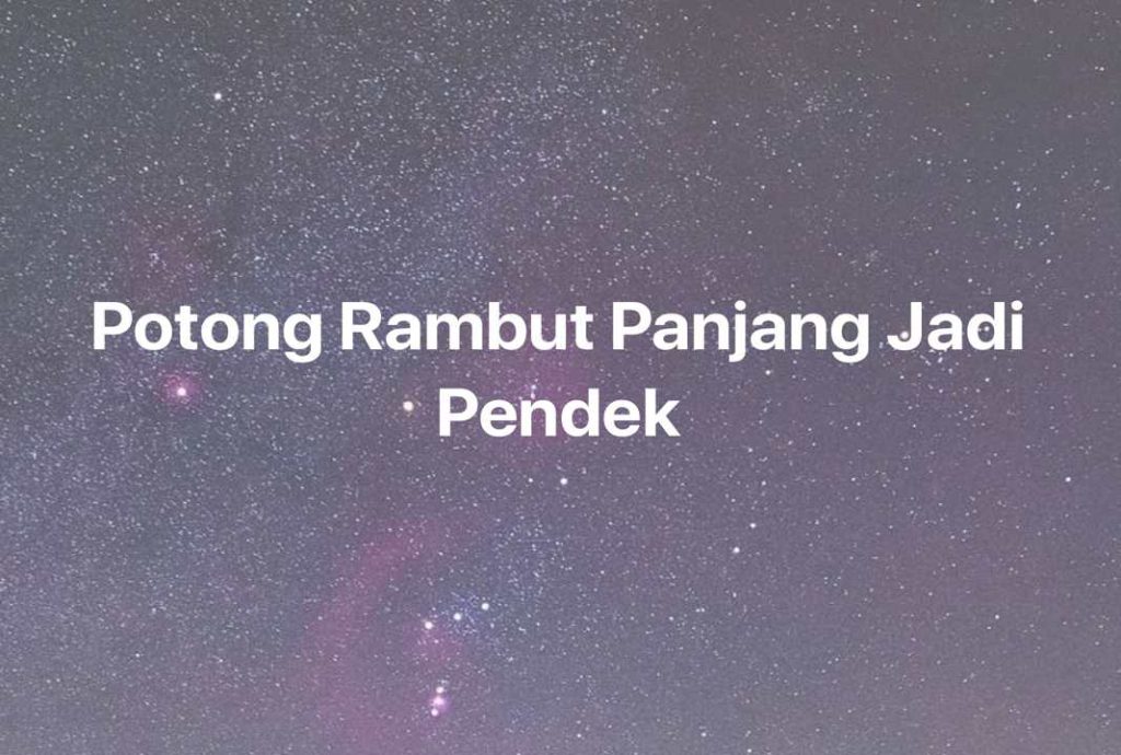 Gambar Mimpi Potong Rambut Panjang Jadi Pendek