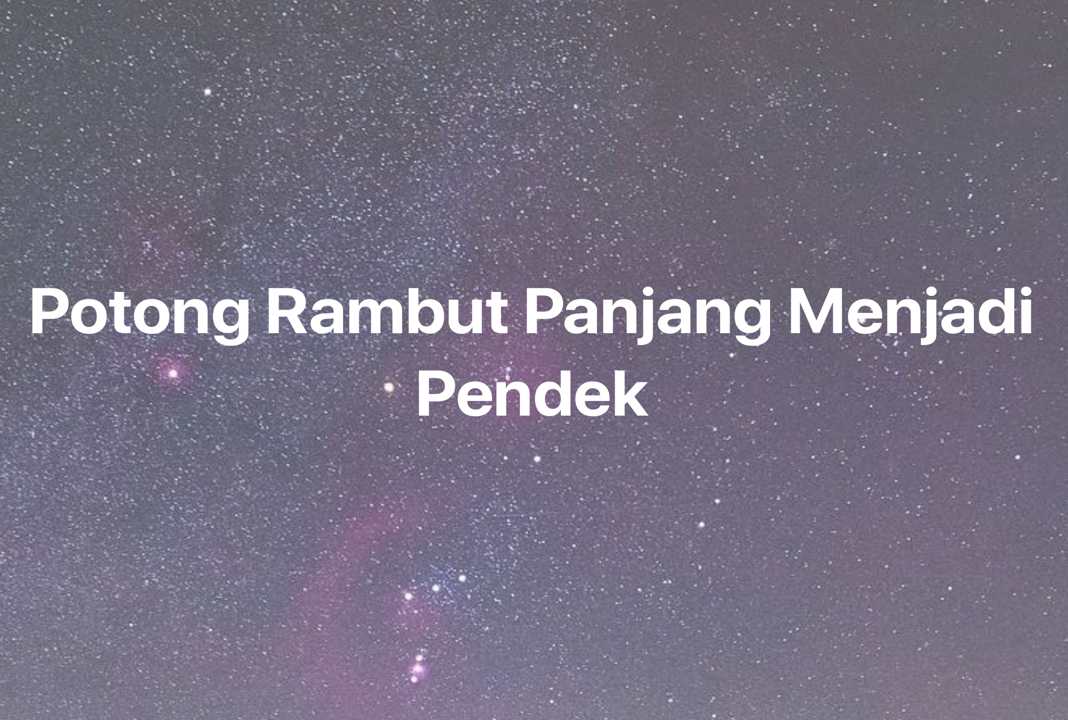 Gambar Mimpi Potong Rambut Panjang Menjadi Pendek