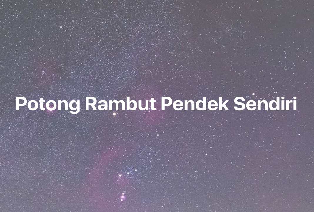 Gambar Mimpi Potong Rambut Pendek Sendiri