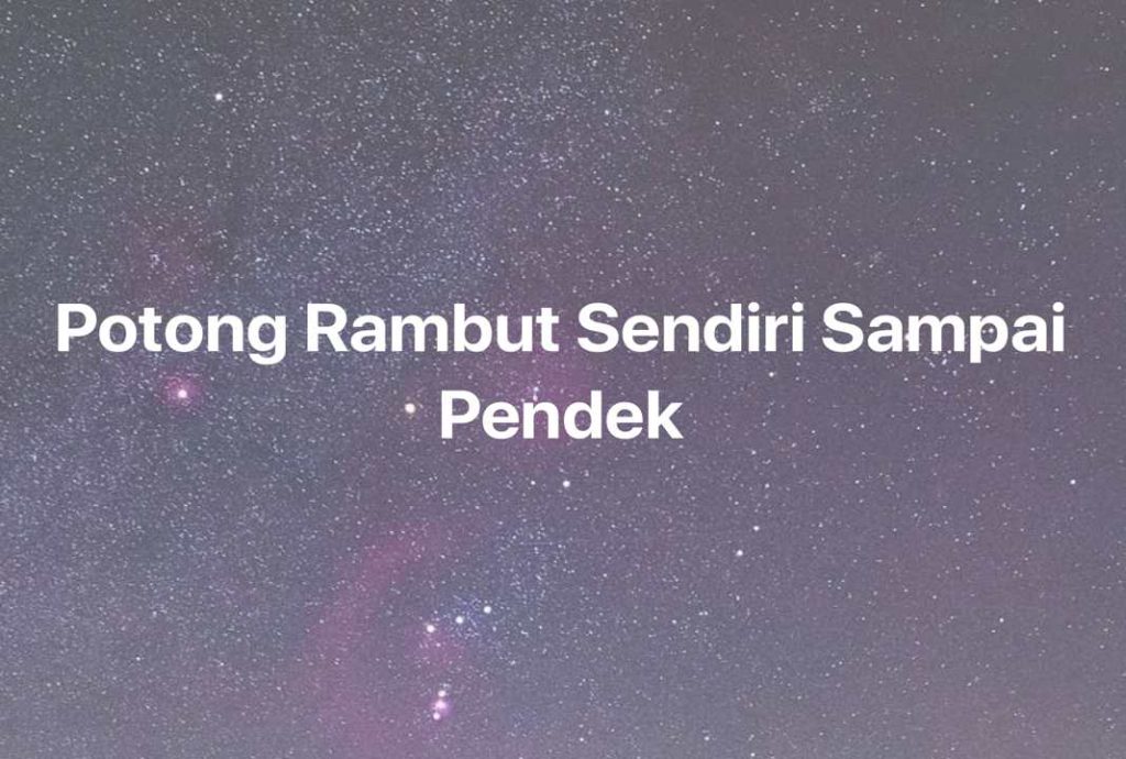 Gambar Mimpi Potong Rambut Sendiri Sampai Pendek