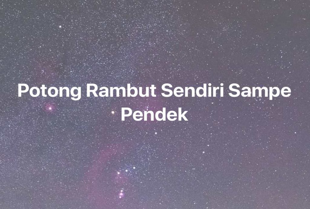 Gambar Mimpi Potong Rambut Sendiri Sampe Pendek