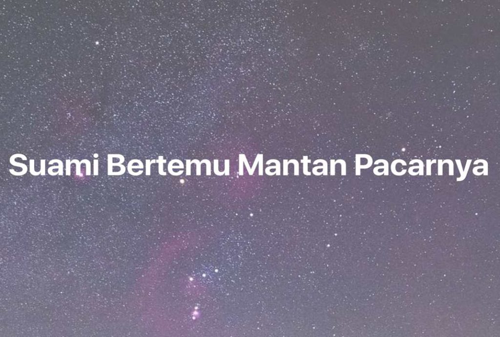 Gambar Mimpi Suami Bertemu Mantan Pacarnya