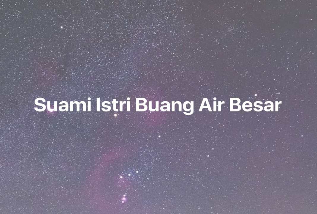 Gambar Mimpi Suami Istri Buang Air Besar