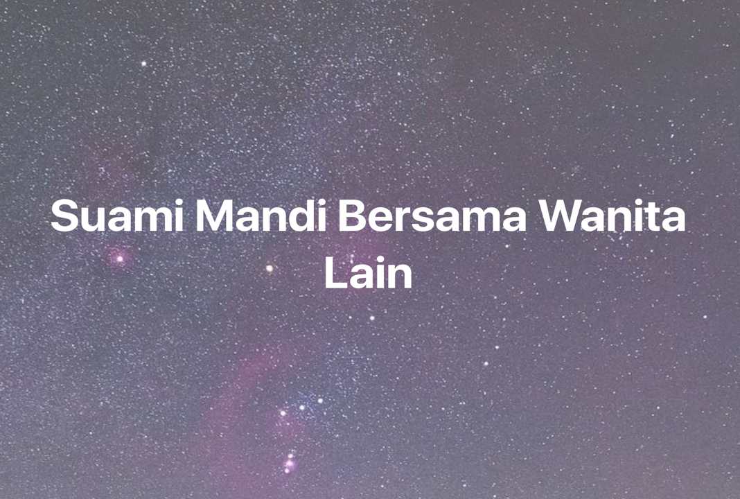 Gambar Mimpi Suami Mandi Bersama Wanita Lain