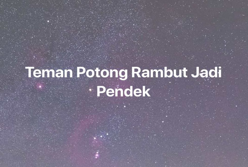 Gambar Mimpi Teman Potong Rambut Jadi Pendek