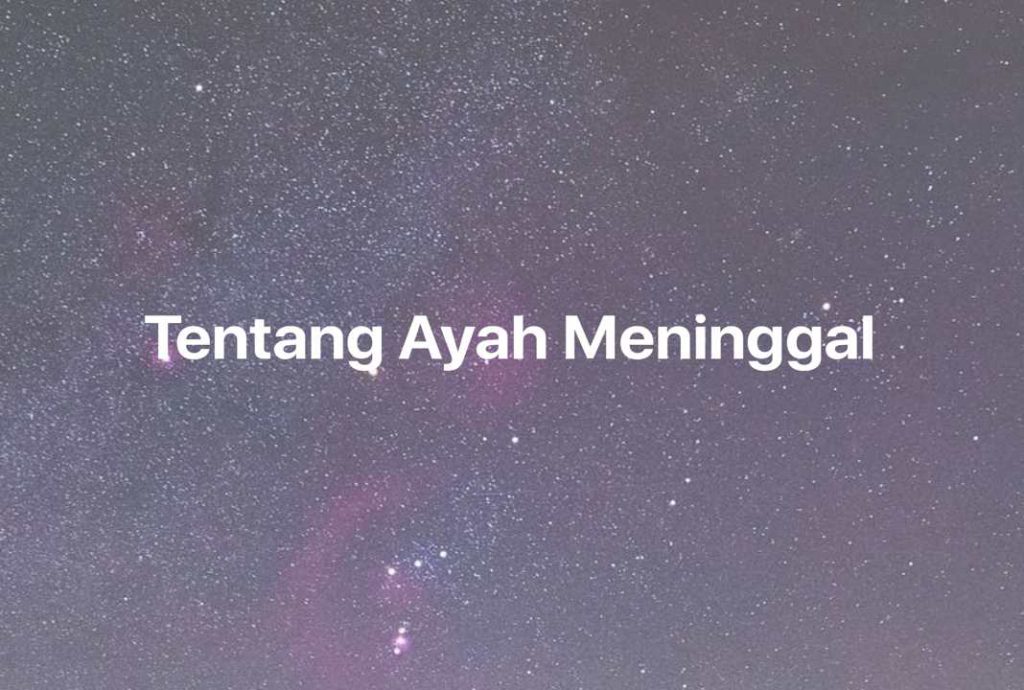 Gambar Mimpi Tentang Ayah Meninggal