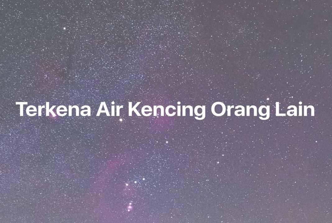 Gambar Mimpi Terkena Air Kencing Orang Lain