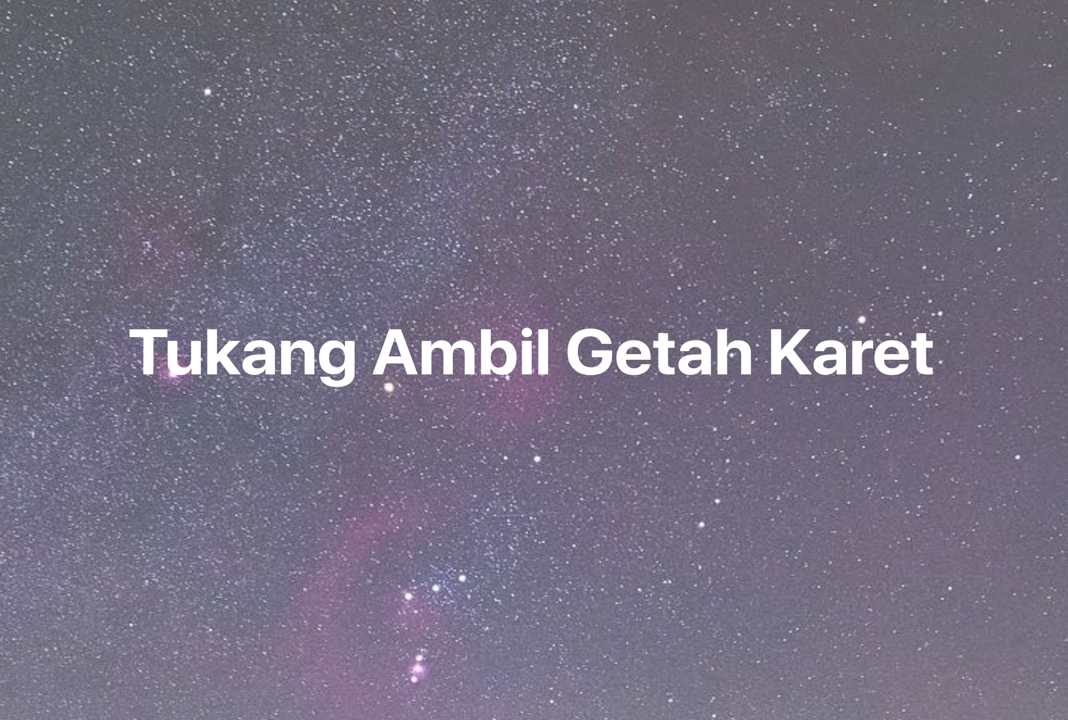 Gambar Mimpi Tukang Ambil Getah Karet