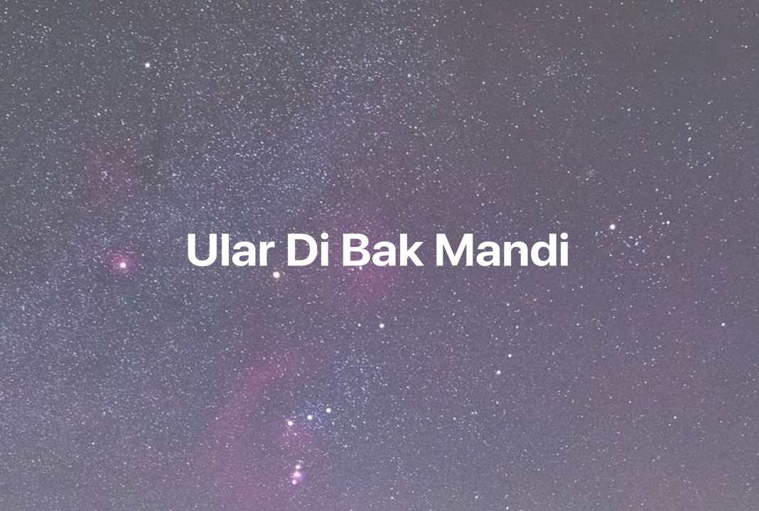 Gambar Mimpi Ular Di Bak Mandi