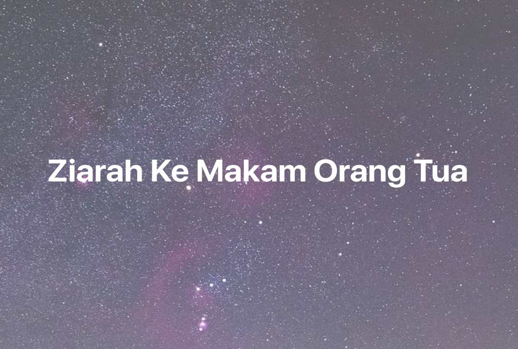 Gambar Mimpi Ziarah Ke Makam Orang Tua